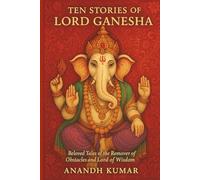 Ten Stories of Lord Ganesha: Beloved Tales of the Remover of Obstacles and Lord of Wisdom (World Mythology)