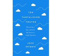 Ten Tantalising Truths: Why the Sky is Blue, and other Big Answers to Simple Questions