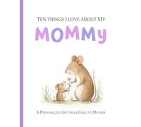 Ten Things I Love About My Mommy: A Personalized Gift from Child to Mother