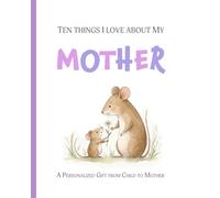 Ten Things I Love about My Mother: A Personalized Gift from Child to Mother