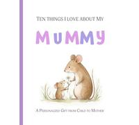 Ten Things I Love about My Mummy: A Personalized Gift from Child to Mother