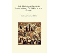 Ten Thousand Dreams Interpreted; Or, What's in a Dream (Classic Books)
