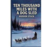 Ten Thousand Miles with a Dog Sled: A Narrative of Winter Travel in Interior Alaska