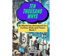 TEN THOUSAND WHYS: AI Mysteries Answered for Curious Kids and Teens Book 1 (ten thousand whys: AI mysteries (hardcover & prime color edition))