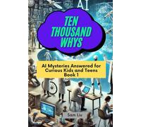 TEN THOUSAND WHYS: AI Mysteries Answered for Curious Kids and Teens Book 1 (ten thousand whys: AI mysteries (kindle + paperback black & white edition))