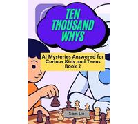 TEN THOUSAND WHYS: AI Mysteries Answered for Curious Kids and Teens Book 2 (ten thousand whys: AI mysteries (hardcover & prime color edition))