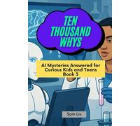 TEN THOUSAND WHYS: AI Mysteries Answered for Curious Kids and Teens Book 3 (ten thousand whys: AI mysteries (kindle + paperback black & white edition))