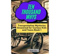 TEN THOUSAND WHYS: Transportation Mysteries Answered for Curious Kids and Teens Book 1 (ten thousand whys: transportation mysteries (hardcover & prime color edition))