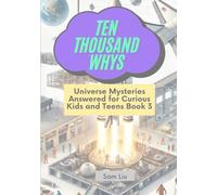 TEN THOUSAND WHYS: Universe Mysteries Answered for Curious Kids and Teens Book 3 (ten thousand whys: universe mysteries (paperback & standard color edition))