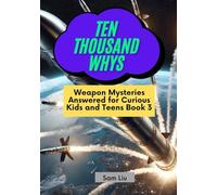 TEN THOUSAND WHYS: Weapon Mysteries Answered for Curious Kids and Teens Book 3 (ten thousand whys: weapon mysteries (paperback & standard color edition))