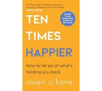 Ten Times Happier: A guide on how to let go of what’s holding you back from the bestselling author of TEN TO ZEN
