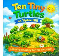 Ten Tiny Turtles on Tiptoe Hill: A Fun Counting Book for Kids Ages 3-7 to Learn Numbers, Build Early Math Skills, and Enjoy a Playful Picture Book Adventure