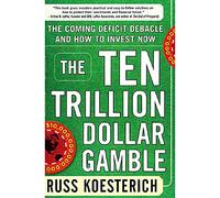 Ten Trillion Dollar Gamble: The Coming Deficit Debacle And How To Invest Now: How Deficit Ec
