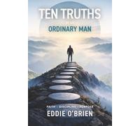 Ten Truths of An Ordinary Man: Faith - Discipline - Purpose