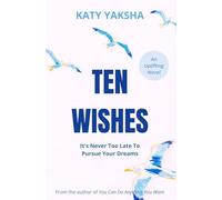 Ten Wishes: It’s Never Too Late to Pursue Your Dreams, An Uplifting Novel