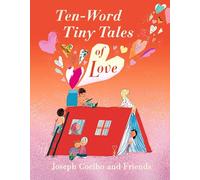 Ten-Word Tiny Tales of Love: A compendium of spectacularly illustrated tales all about love, from the former Children’s Laureate