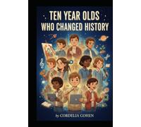 Ten Year Olds Who Changed History: Inspiring Stories of Children who made an Impact on our World (Kids in History)