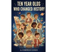 Ten Year Olds Who Changed History: Inspiring Stories of Children who made an Impact on our World (Kids in History)