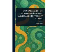 Ten Years and Ten Months in Lunatic Asylums in Different States