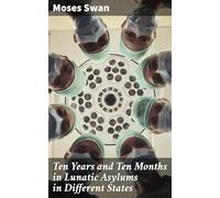 Ten Years and Ten Months in Lunatic Asylums in Different States