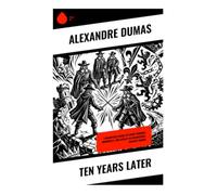 Ten Years Later: A Musketeer Sequel of Court Intrigue, Swordplay, and Loyalty in Seventeenth-Century France