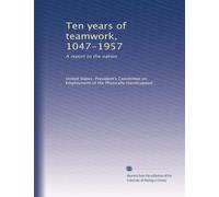 Ten years of teamwork, 1047-1957: A report to the nation