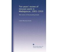 Ten years' review of mission work in Madagascar, 1901-1910: With notices of the preceding decade