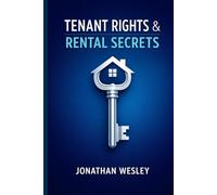Tenant Rights & Rental Secrets: The Essential Guide to Protecting Your Home, Understanding Your Lease, and Handling Landlord Disputes without a Lawyer.