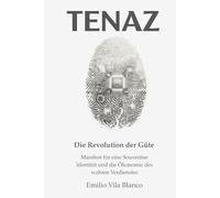 TENAZ: Die Revolution der Güte: Manifest für eine Souveräne Identität und die Ökonomie des wahren Verdienstes