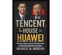 Tencent or the House of Huawei: The Secret History and Untold Truth About China’s Most Important Tech Giant
