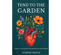 Tend to the Garden: A 31-day devotional inviting you to tend to the garden of your heart, where God longs to dwell.