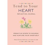 Tend to Your Heart Reflection Journal: Proactive Steps to Nourish and Nurture your Inner Self