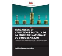 TENDANCES ET VARIATIONS DU TAUX DE LA MONNAIE NATIONALE DE L’OUZBEKISTAN: L'argent ne vaut pas toujours ce qu'il valait auparavant