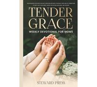 Tender Grace Weekly Devotional for Moms: 52 Encouraging Devotions for Busy Christian Mothers to Refresh Your Soul by Connecting to God’s Gifts with Bible Verses, Reflection Questions, and Prayers