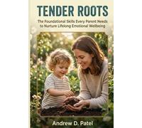 Tender Roots: The Foundational Skills Every Parent Needs to Nurture Lifelong Emotional Wellbeing