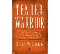 Tender Warrior: Every Man's Purpose, Every Woman's Dream, Every Child's Hope