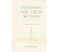 Tending the Field Within: A Practice for the Mind, the Body, and the Life Around You