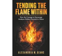 Tending the Flame Within: How the Courage to Encourage Awakens Hidden Potential in Others