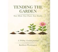 Tending the Garden: A Guided Journal for Mindset, Growth, and Intentional Living