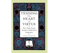 Tending the Heart of Virtue: How Classic Stories Awaken a Child's Moral Imagination