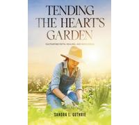 Tending the Heart's Garden: Cultivating Faith, Healing, and Wholeness