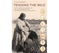 Tending the Wild: Native American Knowledge and the Management of California's Natural Resources