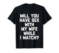 ¿Tendrás sexo con mi esposa mientras miro? -Esposo divertido Camiseta