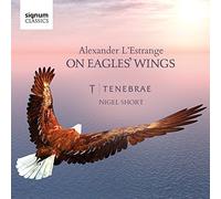 Tenebrae - Estrange, Alexandre l' : on Eagles' Wings, Oeuvres Chorales Sacrées