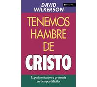 Tenemos hambre de Cristo – Experimentando su presciencia en tiempos difíciles – Vida