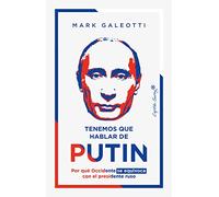 Tenemos que hablar de Putin: Por qué Occidente se equivoca con el presidente ruso (Ensayo)