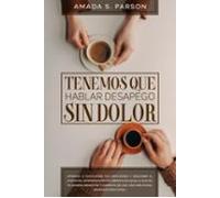 Tenemos Que Hablar Desapego Sin Dolor Aprende A Fortalecer Tus Emocion