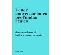 Tener conversaciones profundas reales: Genera confianza al hablar y conecta de verdad