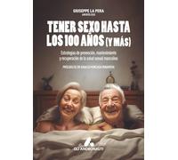 Tener sexo hasta los 100 años (y más): Estrategias de prevención, mantenimiento y recuperación de la salud sexual masculina