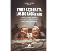 Tener sexo hasta los 100 años (y más): Estrategias de prevención, mantenimiento y recuperación de la salud sexual masculina